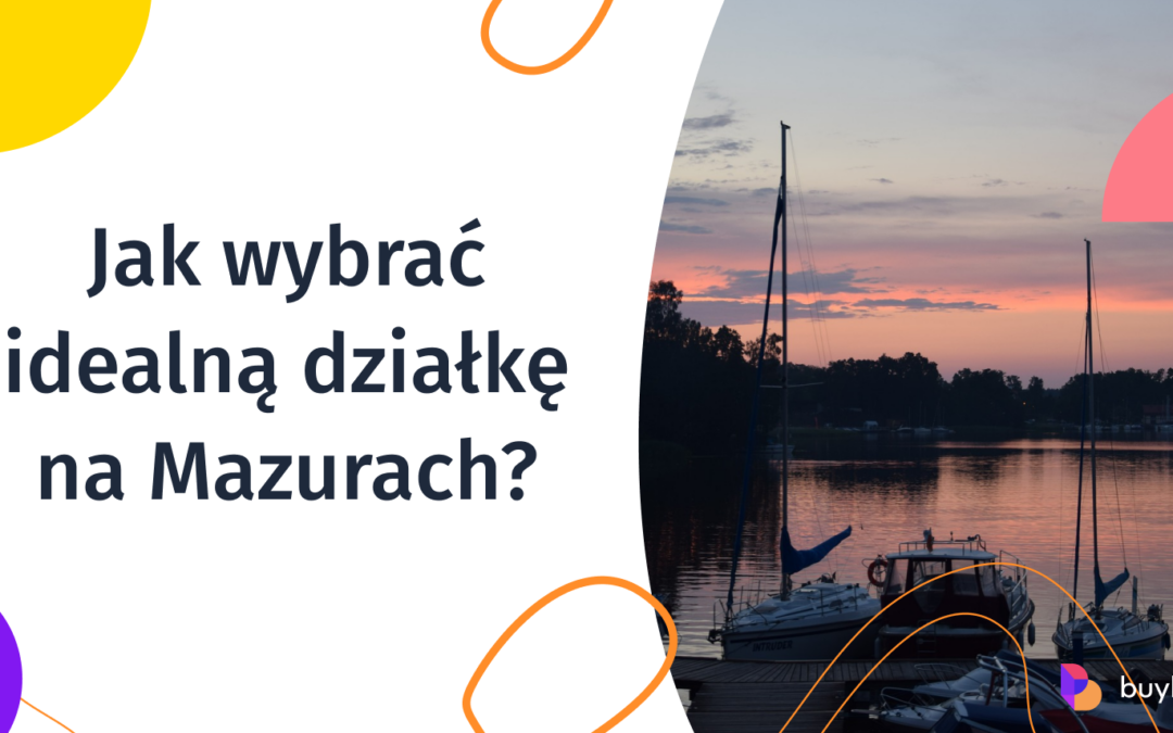 Działki i grunty na sprzedaż w warmińsko-mazurskim. Jak wybrać działkę nad jeziorem?